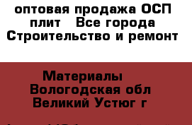 оптовая продажа ОСП плит - Все города Строительство и ремонт » Материалы   . Вологодская обл.,Великий Устюг г.